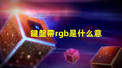 鍵盤帶rgb是什么意思 rgb機械鍵盤是什么意思